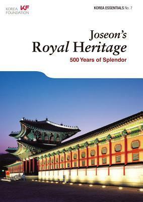 Joseon's Royal Heritage: 500 Years of Splendor by Eugene Kim