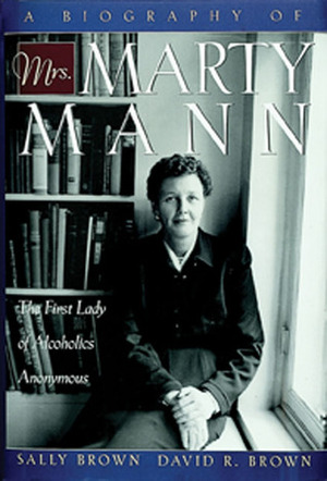 A Biography of Mrs Marty Mann: The First Lady of Alcoholics Anonymous by Sally Brown, David R. Brown