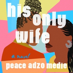 His Only Wife by Peace Adzo Medie