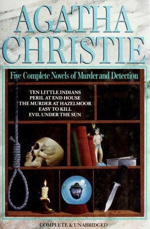 Five complete novels of murder and detection: ten little indians, peril at end house, the murder at hazelmoor, easy to kill, evil under the sun by Agatha Christie
