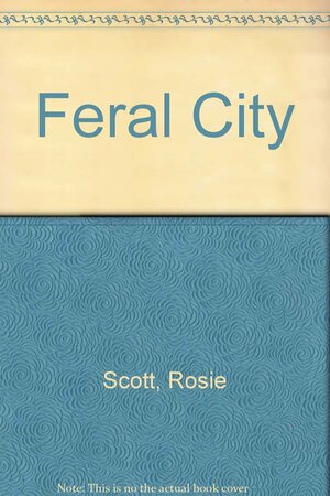 Feral City by Rosie Scott