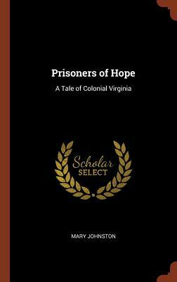 Prisoners of Hope: A Tale of Colonial Virginia by Mary Johnston