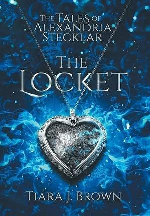 The Tales of Alexandria Stecklar: The Locket by Tiara R. Brown