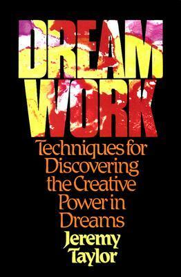 Dream Work: Techniques for Discovering the Creative Power in Dreams by Jeremy Taylor