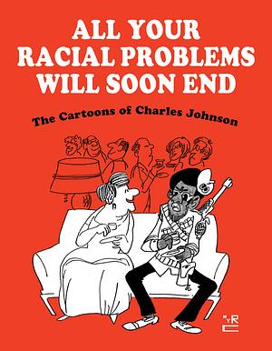 All Your Racial Problems Will Soon End: The Cartoons of Charles Johnson by Charles Johnson