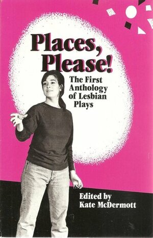 Places, Please! The First Anthology of Lesbian Plays by Kate McDermott