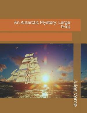 An Antarctic Mystery: Large Print by Jules Verne