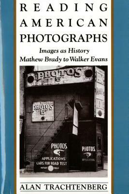 Reading American Photographs: Images as History-Mathew Brady to Walker Evans by Alan Trachtenberg