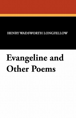 Evangeline and Other Poems by Henry Wadsworth Longfellow