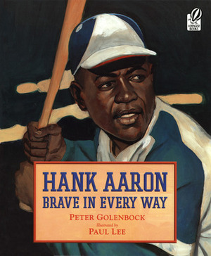 Hank Aaron: Brave in Every Way by Peter Golenbock, Paul Lee