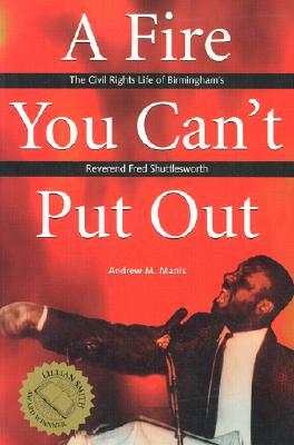 A Fire You Can't Put Out: The Civil Rights Life of Birmingham's Reverend Fred Shuttlesworth by Andrew M. Manis