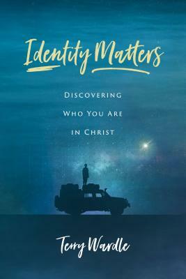 Identity Matters: Discovering Who You Are in Christ by Terry Wardle
