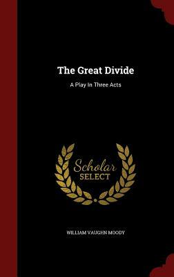 The Great Divide: A Play in Three Acts by William Vaughn Moody