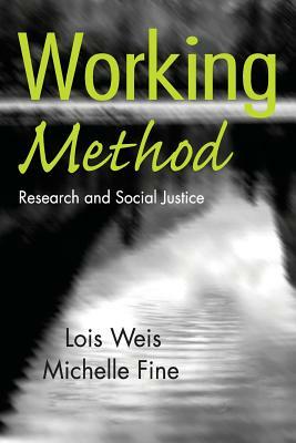Working Method: Research and Social Justice by Lois Weis, Michelle Fine