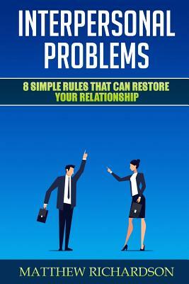 Interpersonal Problems: 8 Simple Rules That Can Restore Your Relationship by Matthew Richardson