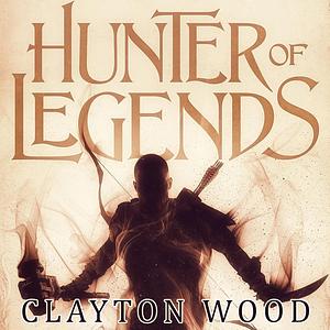 Hunter of Legends by Clayton Wood