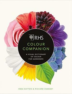 RHS Colour Companion: A Visual Dictionary of Colour for Gardeners by Richard Sneesby, Dr Ross Bayton