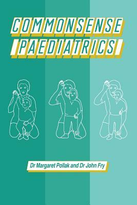 Commonsense Paediatrics by John Fry, M. Pollak