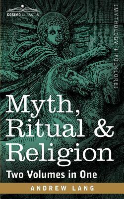 Myth, Ritual & Religion (Two Volumes in One) by Andrew Lang