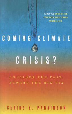 Coming Climate Crisis?: Consider the Past, Beware the Big Fix by Claire L. Parkinson