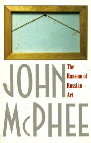 The Ransom of Russian Art by John McPhee