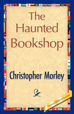 The Haunted Bookshop by Morley Christopher Morley, Christopher Morley