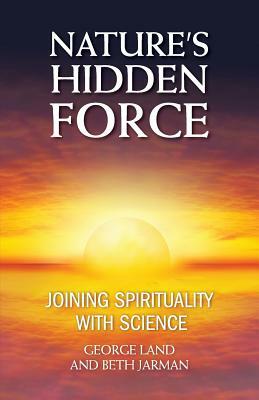 Nature's Hidden Force by George Land, Beth Jarman