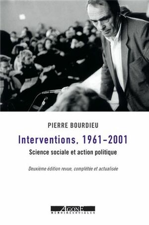  Interventions, 1961-2001:  Science sociale et action politique by Pierre Bourdieu