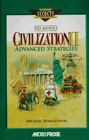 Sid Meier's Civilization II Advanced Strategies (Secrets of the Games Series.) by William David Possidente, W. David Possidente, Michael Rymaszewski
