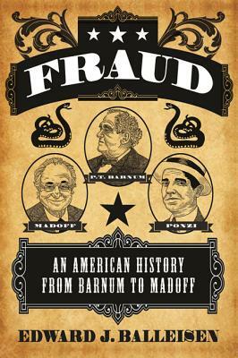 Fraud: An American History from Barnum to Madoff by Edward J. Balleisen