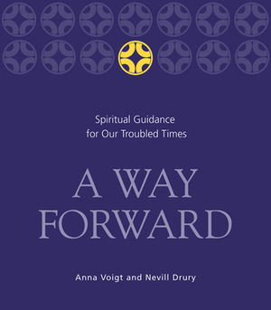 A Way Forward: Spiritual Guidance for Our Troubled Times by Nevill Drury, Anna Voigt