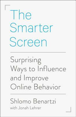 The Smarter Screen: Surprising Ways to Influence and Improve Online Behavior by Shlomo Benartzi
