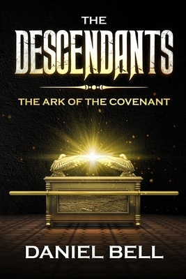 The Descendants: The Ark of the Covenant by Daniel Bell