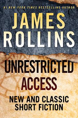 Unrestricted Access: New and Classic Short Fiction by James Rollins