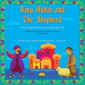 King Akbar and The Shepherd: How Devotion Determines a Satsangi's Life by Harvey Rosenberg