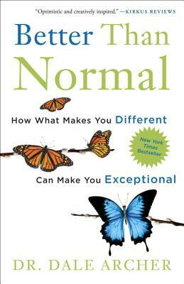 Better Than Normal: How What Makes You Different Can Make You Exceptional by Dale Archer
