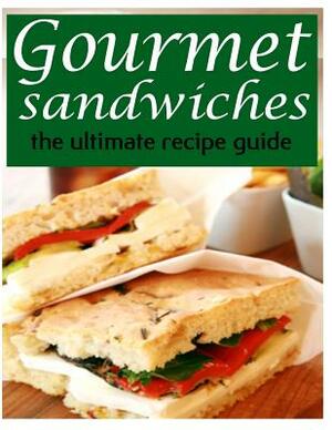 Gourmet Sandwiches - The Ultimate Recipe Guide by Jessica Dreyher, Encore Books