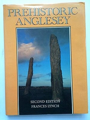 Prehistoric Anglesey: The archaeology of the island to the Roman conquest (Studies in Anglesey history) by Frances Lynch