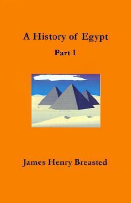 A History of Egypt, Part 1: From the Earliest Times to the Persian Conquest by James Henry Breasted