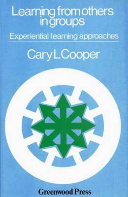 Learning from Others in Groups: Experiential Learning Approaches by Cary L. Cooper