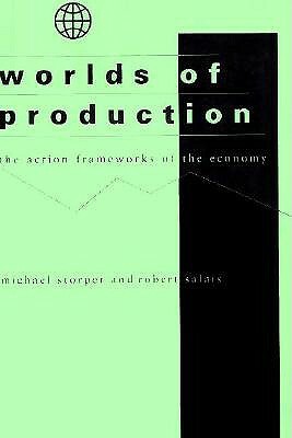 Worlds of Production: The Action Frameworks of the Economy by Michael Storper, Robert Salais
