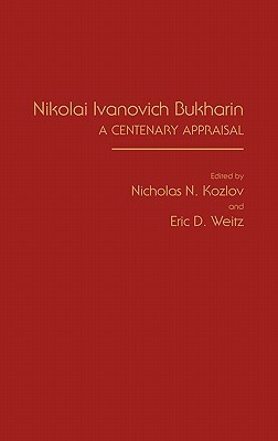 Nikolai Ivanovich Bukharin: A Centenary Appraisal by Eric D. Weitz, Nicholas Kozlov