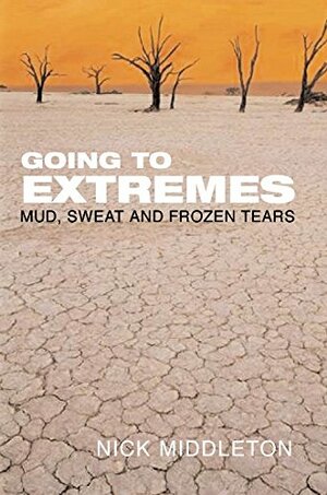 Going to Extremes: Mud, Sweat and Frozen Tears by Nick Middleton