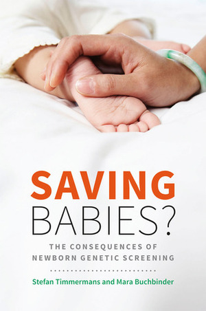 Saving Babies Through Screening?: The Consequences of Expanding Genetic Newborn Screening in the United States by Stefan Timmermans, Mara Buchbinder
