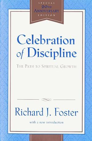 Celebration of Discipline: The Path to Spiritual Growth by Richard J. Foster