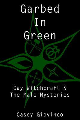 Garbed In Green: Gay Witchcraft & The Male Mysteries by 