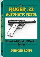 The Ruger .22 Automatic Pistol: Standard/ Mark I/ Mark Ii Series by Duncan Long