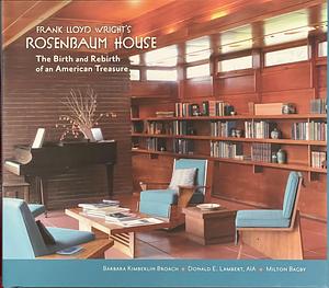 Frank Lloyd Wright's Rosenbaum House: The Birth and Rebirth of an American Treasure by Barbara Kimberlin Broach, Donald E. Lambert, Milton Bagby