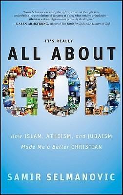 It's Really All About God: How Islam, Atheism, and Judaism Made Me a Better Christian by Samir Selmanovic, Samir Selmanovic