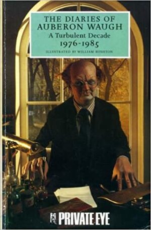 The Diaries of Auberon Waugh, 1976-1985: A Turbulent Decade by Willie Rushton, Private Eye Magazine, Private Eye Magazine, Auberon Waugh